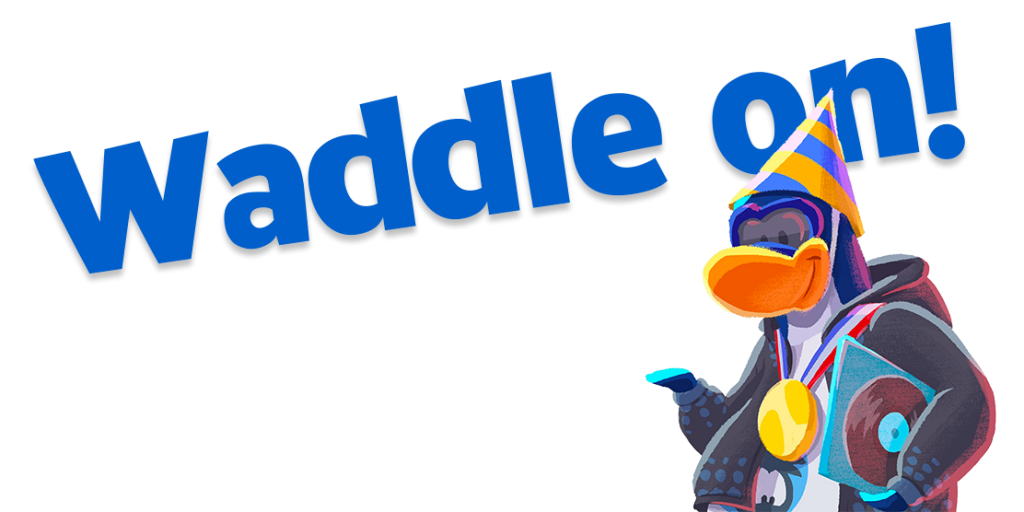 Waddle on!